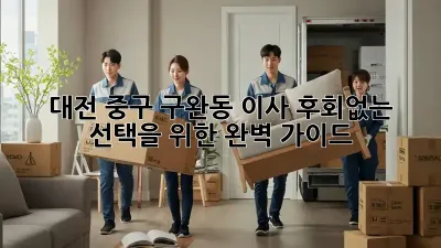 대전 중구 구완동 이사, 후회없는 선택을 위한 완벽 가이드!