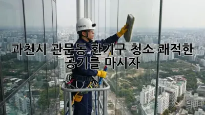 과천시 관문동 환기구 청소, 쾌적한 공기를 마시자! 🌬️